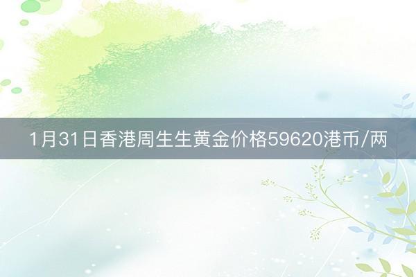 1月31日香港周生生黄金价格59620港币/两