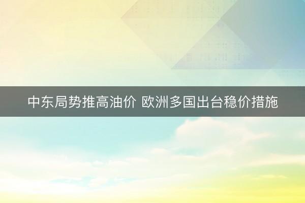 中东局势推高油价 欧洲多国出台稳价措施