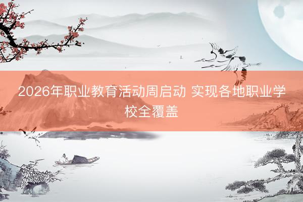 2026年职业教育活动周启动 实现各地职业学校全覆盖