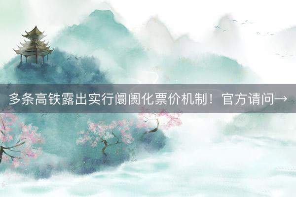 多条高铁露出实行阛阓化票价机制！官方请问→