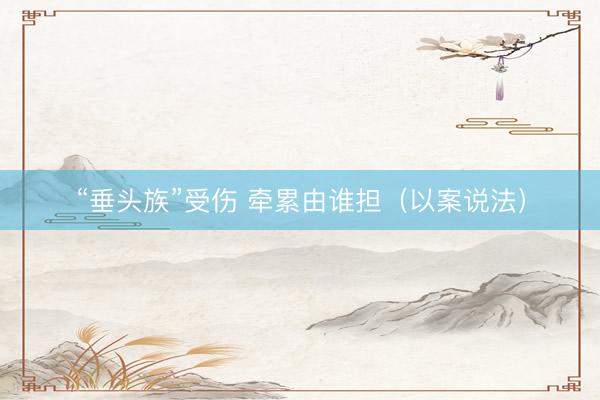 “垂头族”受伤 牵累由谁担（以案说法）